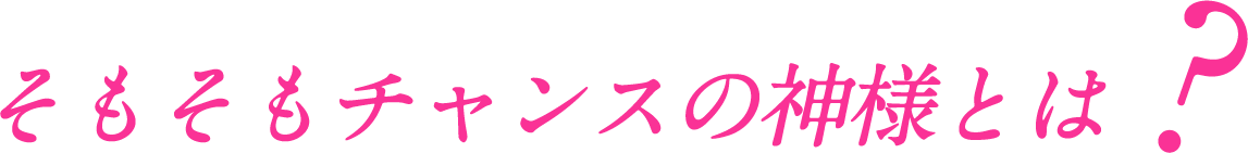 そもそもチャンスの神様とは?